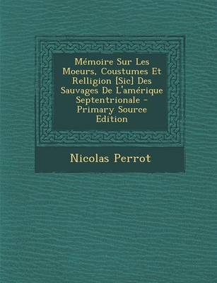 Book cover for Memoire Sur Les Moeurs, Coustumes Et Relligion [Sic] Des Sauvages de L'Amerique Septentrionale