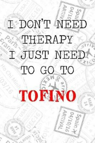 Cover of I Don't Need Therapy I Just Need To Go To Tofino