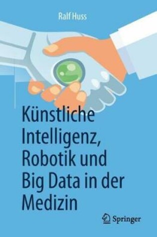 Cover of Kunstliche Intelligenz, Robotik Und Big Data in Der Medizin