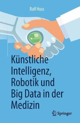 Cover of Kunstliche Intelligenz, Robotik Und Big Data in Der Medizin