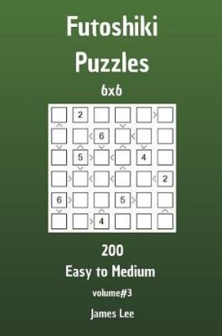 Cover of Futoshiki Puzzles - 200 Easy to Medium 6x6 vol. 3
