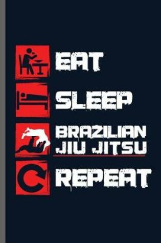 Cover of Eat Sleep Brazilian Jiu Jitsu Repeat