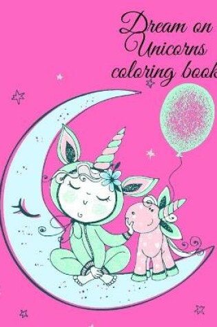 Cover of Dream on Unicorns coloring book