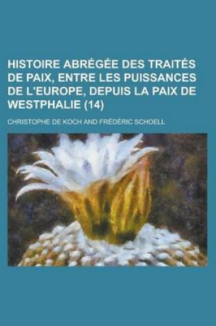 Cover of Histoire Abregee Des Traites de Paix, Entre Les Puissances de L'Europe, Depuis La Paix de Westphalie (14)