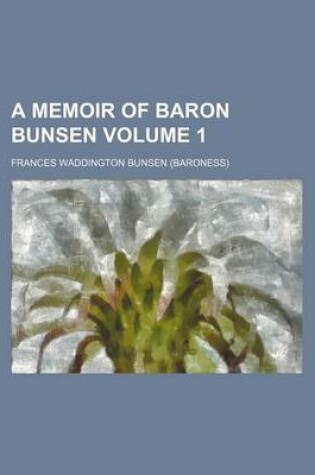 Cover of A Memoir of Baron Bunsen Volume 1