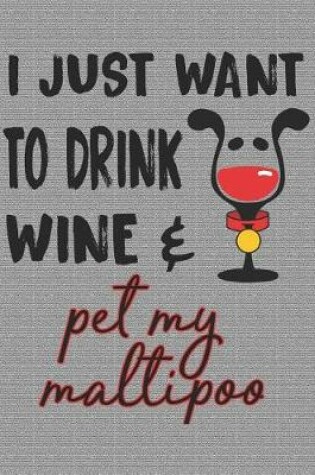 Cover of I Just Want to Drink Wine and Pet My Maltipoo