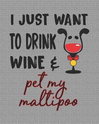 Book cover for I Just Want to Drink Wine and Pet My Maltipoo