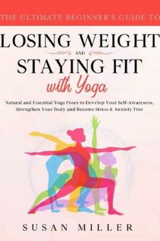 Cover of The Ultimate Beginner's Guide to Losing Weight and Staying Fit with Yoga