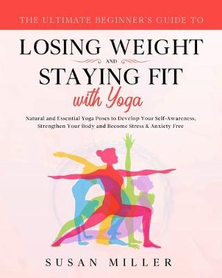 Book cover for The Ultimate Beginner's Guide to Losing Weight and Staying Fit with Yoga