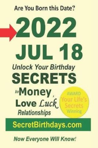 Cover of Born 2022 Jul 18? Your Birthday Secrets to Money, Love Relationships Luck