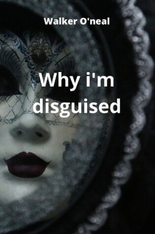 Cover of Why i'm disguised