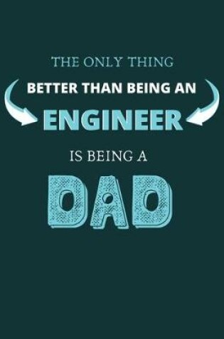 Cover of The only thing better than being an engineer is being a dad