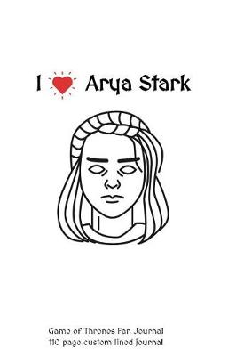 Book cover for I Love Arya Stark Game of Thrones Fan Journal