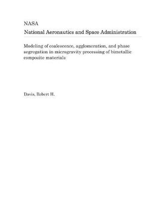 Book cover for Modeling of Coalescence, Agglomeration, and Phase Segregation in Microgravity Processing of Bimetallic Composite Materials