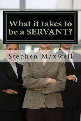 Book cover for What it takes to be a SERVANT?