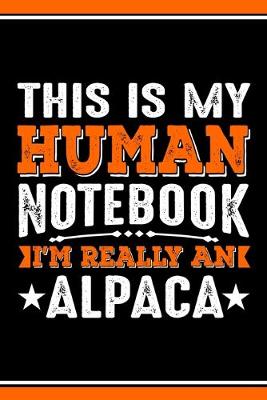 Book cover for This Is My Human Notebook I'm Really An Alpaca