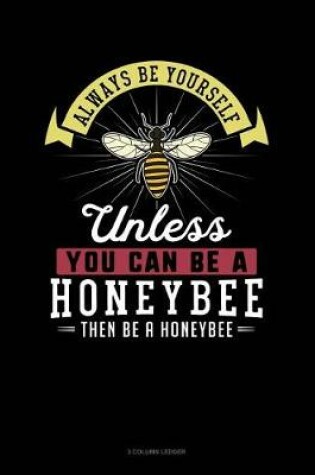 Cover of Always Be Yourself Unless You Can Be a Honeybee Then Be a Honeybee