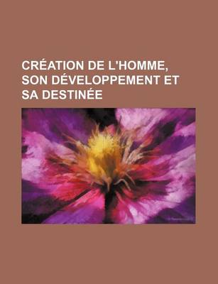 Book cover for Creation de L'Homme, Son Developpement Et Sa Destinee