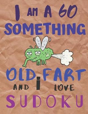 Book cover for I Am a 60 Something Old Fart and I Love Sudoku