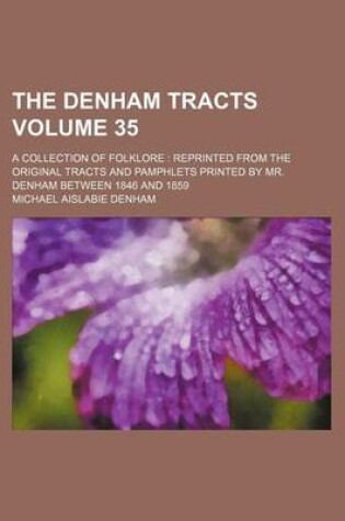 Cover of The Denham Tracts Volume 35; A Collection of Folklore Reprinted from the Original Tracts and Pamphlets Printed by Mr. Denham Between 1846 and 1859