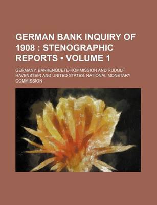 Book cover for German Bank Inquiry of 1908 (Volume 1); Stenographic Reports