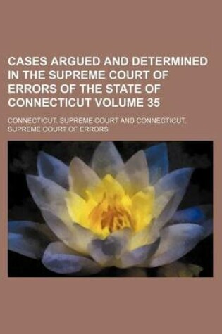 Cover of Cases Argued and Determined in the Supreme Court of Errors of the State of Connecticut Volume 35