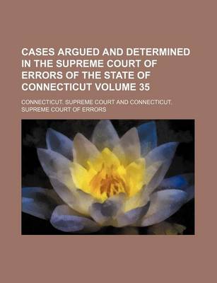 Book cover for Cases Argued and Determined in the Supreme Court of Errors of the State of Connecticut Volume 35