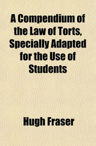 Cover of A Compendium of the Law of Torts, Specially Adapted for the Use of Students