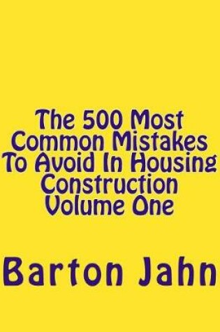 Cover of The 500 Most Common Mistakes To Avoid In Housing Construction Volume One