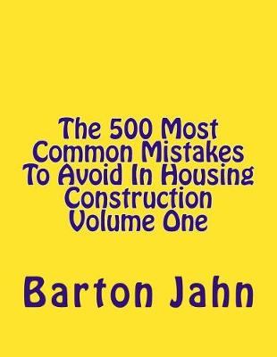 Book cover for The 500 Most Common Mistakes To Avoid In Housing Construction Volume One