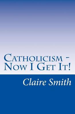 Book cover for Catholicism - Now I Get It!