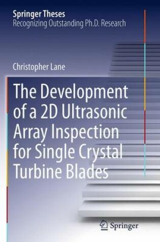 Cover of The Development of a 2D Ultrasonic Array Inspection for Single Crystal Turbine Blades