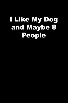 Book cover for I Like My Dog and Maybe 8 People