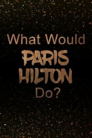 Cover of What Would Paris Hilton Do?