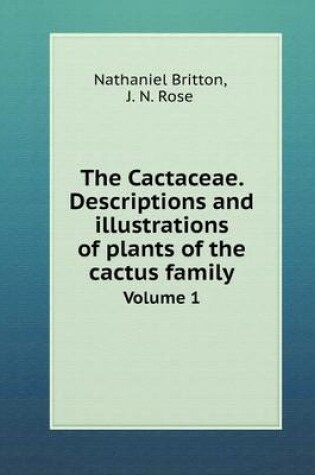 Cover of The Cactaceae. Descriptions and illustrations of plants of the cactus family Volume 1