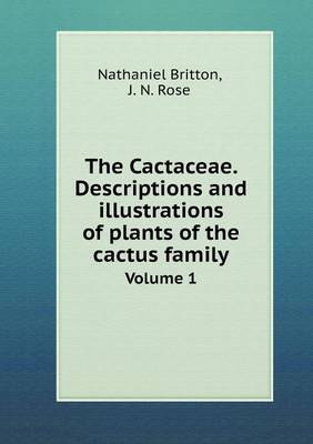 Book cover for The Cactaceae. Descriptions and illustrations of plants of the cactus family Volume 1