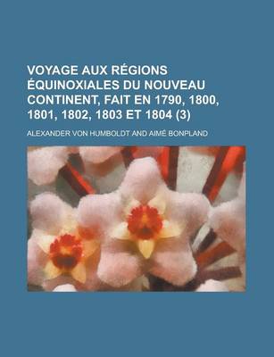 Book cover for Voyage Aux Regions Equinoxiales Du Nouveau Continent, Fait En 1790, 1800, 1801, 1802, 1803 Et 1804 (3)