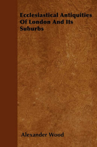 Cover of Ecclesiastical Antiquities Of London And Its Suburbs