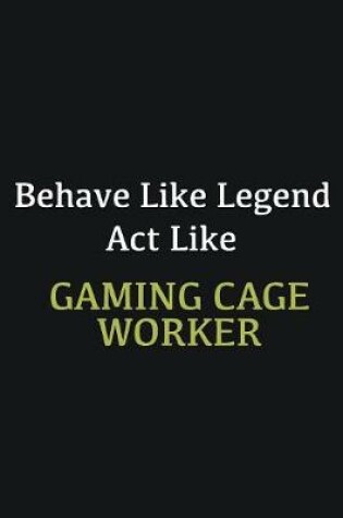 Cover of Behave like Legend Act Like Gaming cage worker