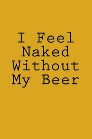 Cover of I Feel Naked Without My Beer