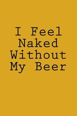 Book cover for I Feel Naked Without My Beer