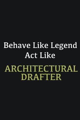 Book cover for Behave like Legend Act Like Architectural Drafter