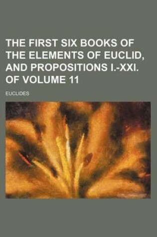 Cover of The First Six Books of the Elements of Euclid, and Propositions I.-XXI. of Volume 11