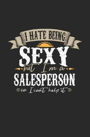 Cover of I Hate Being Sexy But I'm a Salesperson So I Can't Help It