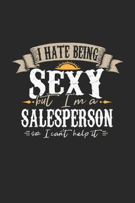 Book cover for I Hate Being Sexy But I'm a Salesperson So I Can't Help It