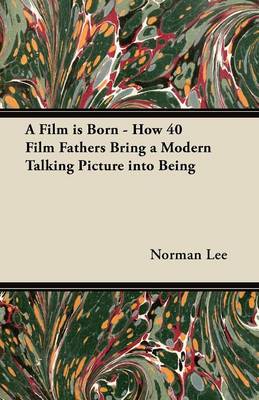 Book cover for A Film is Born - How 40 Film Fathers Bring a Modern Talking Picture into Being