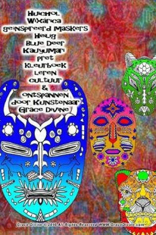 Cover of Huichol Wixarica geinspireerd maskers Heilig Blue Deer Kauyumari pret kleurboek leren cultuur & ontspannen door Kunstenaar Grace Divine