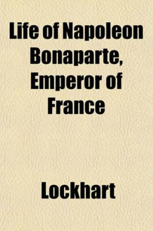 Cover of Life of Napoleon Bonaparte, Emperor of France