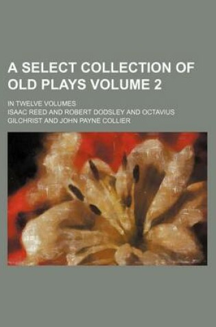 Cover of A Select Collection of Old Plays Volume 2; In Twelve Volumes