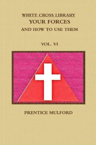 Cover of THE WHITE CROSS LIBRARY. YOUR FORCES, AND HOW TO USE THEM. VOL. VI.